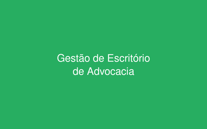 Gestão eficiente em escritórios de advocacia: estratégias para aumentar produtividade e rentabilidade